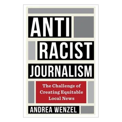 "Antiracist Journalism: The Challenge of Creating Equitable Local News" - "" ("Wenzel Andrea")