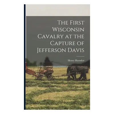 "The First Wisconsin Cavalry at the Capture of Jefferson Davis" - "" ("Harnden Henry")