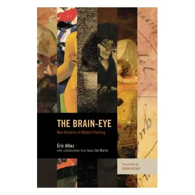 "The Brain-Eye: New Histories of Modern Painting" - "" ("Alliez Eric")