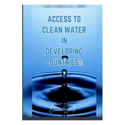 "Access to Clean Water in Developing Countries" - "" ("Joseph Emmanuel")