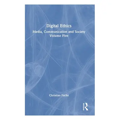 "Digital Ethics: Media, Communication and Society Volume Five" - "" ("Fuchs Christian")