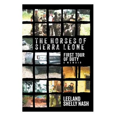 "The Horses of Sierra Leone: First Tour of Duty A Memoir" - "" ("Nash Leeland Shelly")