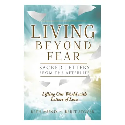 "Living Beyond Fear: Sacred Letters from the Afterlife" - "" ("Stover Berit")