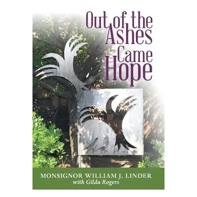 "Out of the Ashes Came Hope: By Monsignor William J. Linder with Gilda Rogers" - "" ("Linder Mon