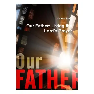 "Our Father: Living the Lord's Prayer" - "" ("Baker Ken")