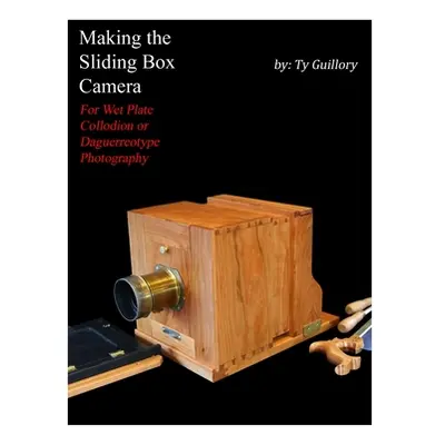 "Making the Sliding Box Camera: For Wet Plate Collodion or Daguerreotype Photography" - "" ("Gui