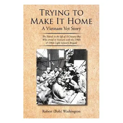 "Trying to Make It Home: A Vietnam Vet Story" - "" ("Washington Robert (Bob)")