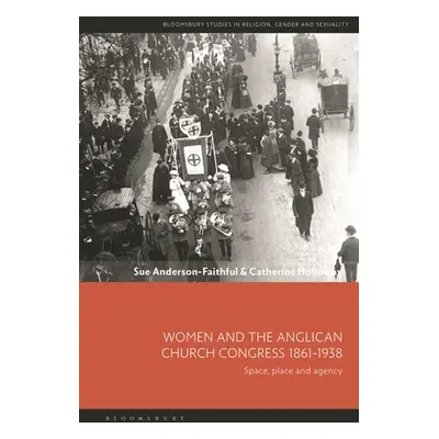 "Women and the Anglican Church Congress 1861-1938: Space, Place and Agency" - "" ("Anderson-Fait