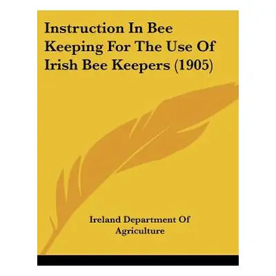 "Instruction In Bee Keeping For The Use Of Irish Bee Keepers (1905)" - "" ("Ireland Department o