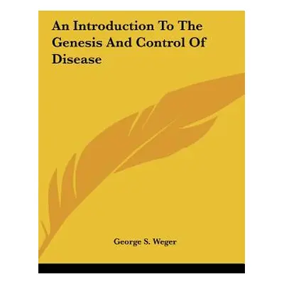 "An Introduction To The Genesis And Control Of Disease" - "" ("Weger George S.")