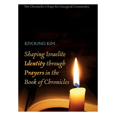 "Shaping Israelite Identity through Prayers in the Book of Chronicles" - "" ("Kim Kiyoung")