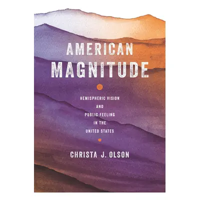 "American Magnitude: Hemispheric Vision and Public Feeling in the United States" - "" ("Olson Ch