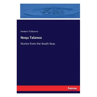 "Noqu Talanoa: Stories from the South Seas" - "" ("Tichborne Herbert")