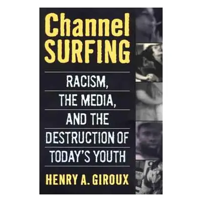 "Channel Surfing: Racism, the Media, and the Destruction of Today's Youth" - "" ("Giroux Henry A