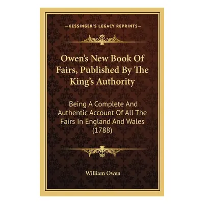 "Owen's New Book Of Fairs, Published By The King's Authority: Being A Complete And Authentic Acc