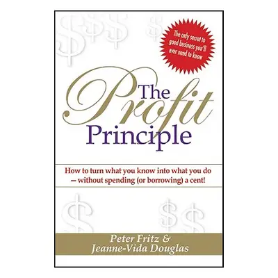 "The Profit Principle: Turn What You Know Into What You Do - Without Borrowing a Cent!" - "" ("F