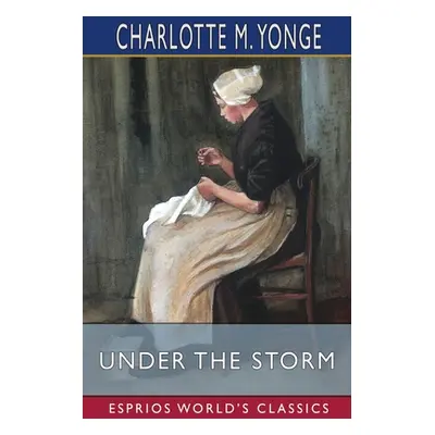 "Under the Storm (Esprios Classics): or, Steadfast's Charge" - "" ("Yonge Charlotte M.")