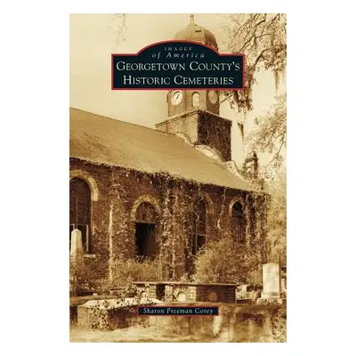 "Georgetown County's Historic Cemeteries" - "" ("Corey Sharon Freeman")