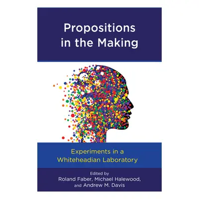 "Propositions in the Making: Experiments in a Whiteheadian Laboratory" - "" ("Faber Roland")