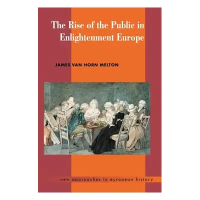 "The Rise of the Public in Enlightenment Europe" - "" ("Melton James Van Horn")