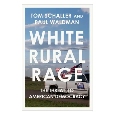 "White Rural Rage: The Threat to American Democracy" - "" ("Schaller Tom")