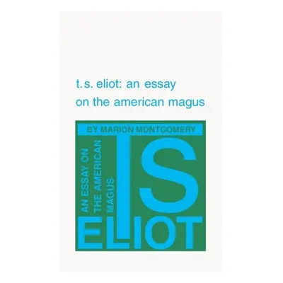 "T. S. Eliot: An Essay on the American Magus" - "" ("Montgomery Marion")