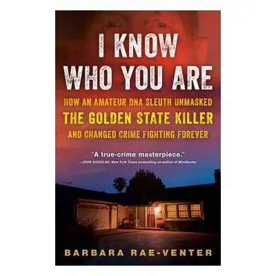 "I Know Who You Are: How an Amateur DNA Sleuth Unmasked the Golden State Killer and Changed Crim