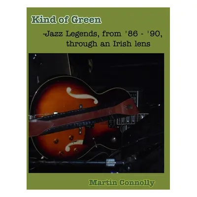 "Kind of Green: Jazz Legends, from '86 - '90, through an Irish lens" - "" ("Connolly Martin")