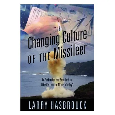 "The Changing Culture of the Missileer: Is Perfection the Standard for Missile Launch Officers T