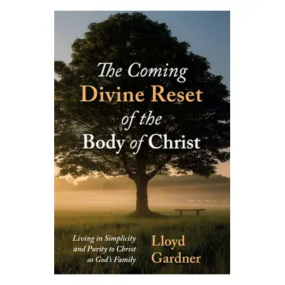 "The Coming Divine Reset of the Body of Christ" - "" ("Gardner Lloyd")