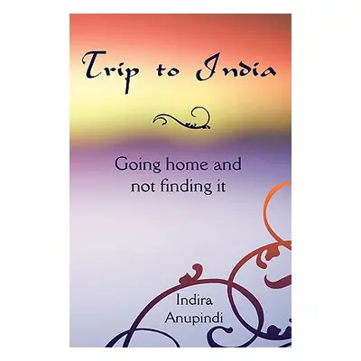 "Trip to India: Going home and not finding it" - "" ("Anupindi Indira")