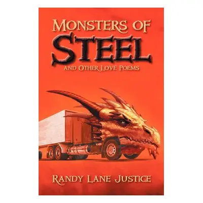 "Monsters of Steel and Other Love Poems" - "" ("Justice Randy Lane")