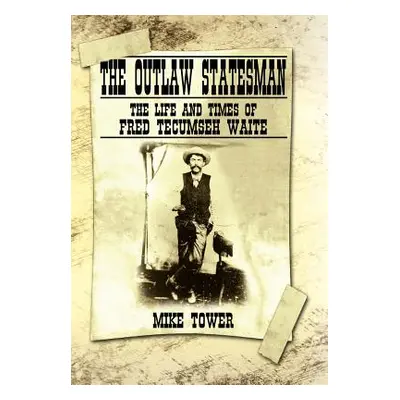 "The Outlaw Statesman: The Life and Times of Fred Tecumseh Waite" - "" ("Tower Mike")