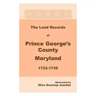 "The Land Records of Prince George's County, Maryland, 1733-1739" - "" ("Jourdan Elise Greenup")