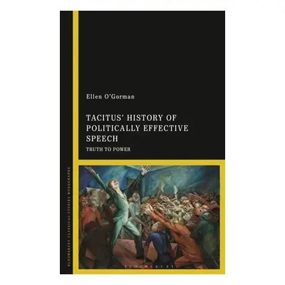 "Tacitus' History of Politically Effective Speech: Truth to Power" - "" ("O'Gorman Ellen")