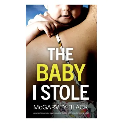 "THE BABY I STOLE an unputdownable psychological thriller with an astonishing twist" - "" ("Blac