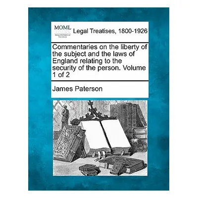 "Commentaries on the liberty of the subject and the laws of England relating to the security of 