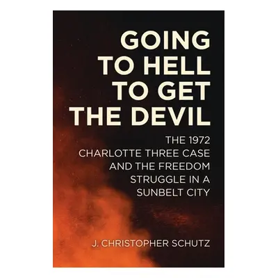 "Going to Hell to Get the Devil: The 1972 Charlotte Three Case and the Freedom Struggle in a Sun