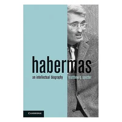 "Habermas: An Intellectual Biography" - "" ("Specter Matthew G.")