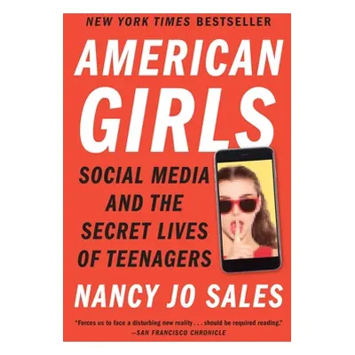 "American Girls: Social Media and the Secret Lives of Teenagers" - "" ("Sales Nancy Jo")