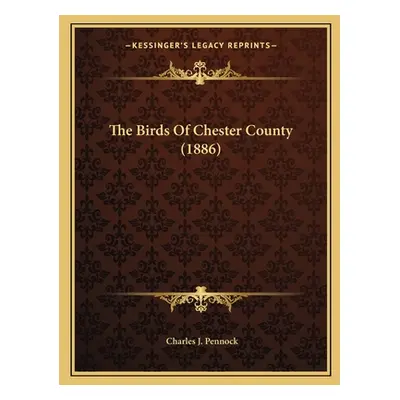 "The Birds Of Chester County (1886)" - "" ("Pennock Charles J.")