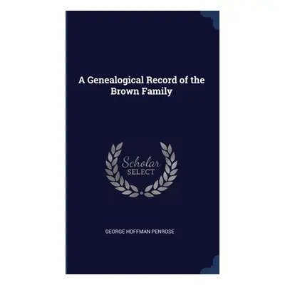 "A Genealogical Record of the Brown Family" - "" ("Penrose George Hoffman")