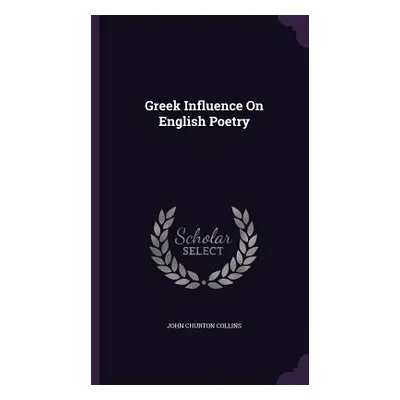 "Greek Influence On English Poetry" - "" ("Collins John Churton")