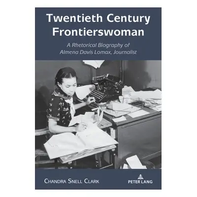 "Twentieth Century Frontierswoman: A Rhetorical Biography of Almena Davis Lomax, Journalist" - "