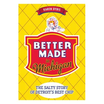 "Better Made in Michigan: The Salty Story of Detroit's Best Chip" - "" ("Dybis Karen")