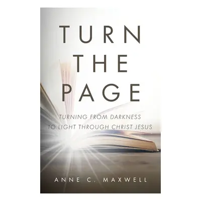 "Turn the Page: Turning from Darkness to Light through Christ Jesus" - "" ("Maxwell Anne C.")