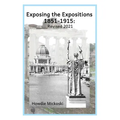 "Exposing the Expositions 1851-1915- Revised 2021" - "" ("Mickoski Howdie")