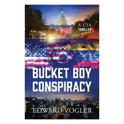 "Bucket Boy Conspiracy: A CIA Thriller" - "" ("Vogler Edward")