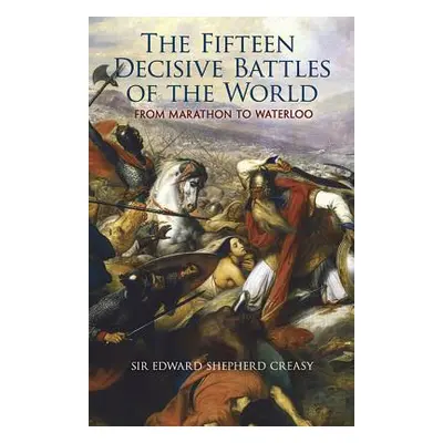 "The Fifteen Decisive Battles of the World: From Marathon to Waterloo" - "" ("Creasy Edward Shep