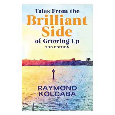 "Tales From the Brilliant Side of Growing Up" - "" ("Kolcaba Raymond")